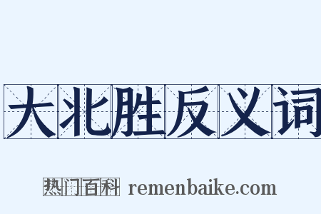 大北胜反义词是什么意思的图片